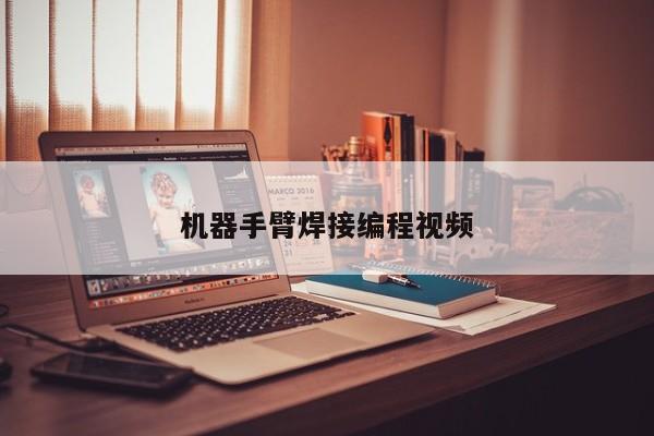 機(jī)器手臂焊接編程視頻