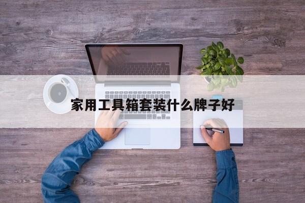 家用工具箱套裝什么牌子好
