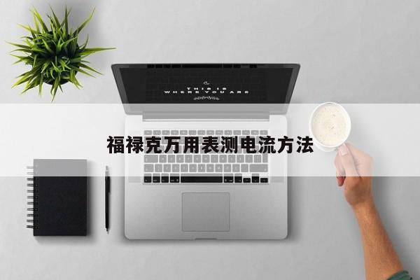 福祿克萬用表測電流方法